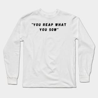 You reap what you sow. 2nd version Long Sleeve T-Shirt